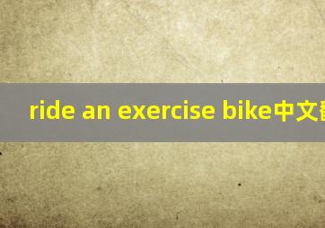 ride an exercise bike中文翻译